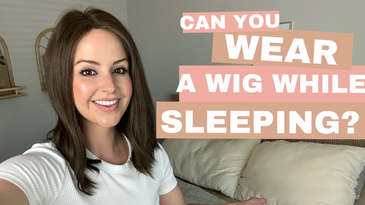 Tips for wearing a wig during sleep